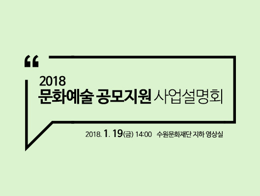 2018 문화예술 공모지원 사업설명회 2018. 1. 19(금) 14:00 수원문화재단 지하 영상실
