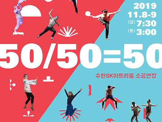 50/50=50 2019년 11월 8일 ~ 9일 19:30 15:00 수원SK아트리움 소공연장
