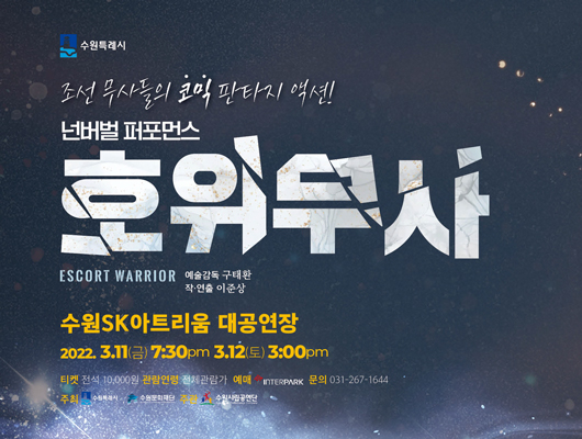 수원특례시 조선 무사들의 코믹 판타지 액션! 넌버벌 퍼포먼스 호위무사 ESCORT WARRIOO 예술감독 구태환 작 연출 이준상 수원SK아트리움 대공연장 2022.3.11(금) 7:30PM 3.12.(토) 3:00PM 티켓 전석 10,000원 관람연령 전체관람가 예매 인터파크 문의 031-267-1644 주최 수원특례시 수원문화재단 수원시립공연단