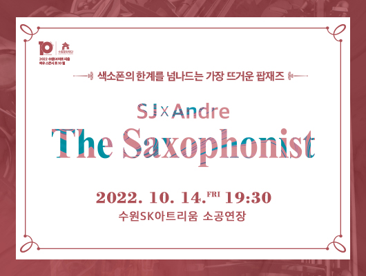 색소폰의 한계를 넘나드는 가장 뜨거운 팝재즈 SJxAndre The Saxophonist 2022.10.14.금 19:30 수원SK아트리움 소공연장