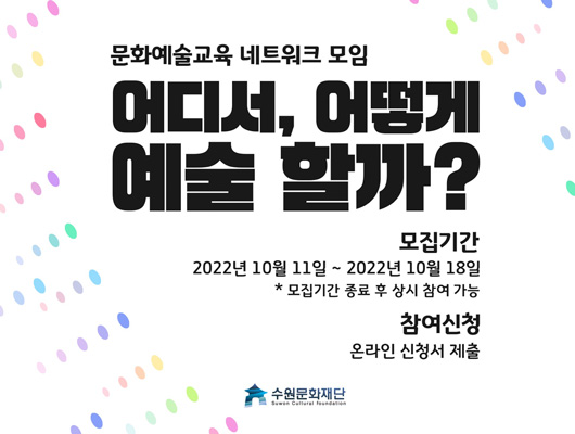 문화예술교육 네트워크 모임 어디서,어떻게 예술 할까? 모집기간 2022년 10월 11일~2022년 10월 18일 *모집기간 종료 후 상시 참여가능 참여신청 온라인 신청서 제출