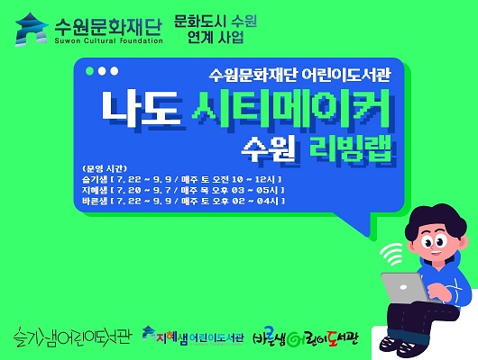 수원문화재단 어린이도서관 나도 시티메이터 수원 리빙랩 운영시간 슬기샘 7월 22일부터 9월 9일까지 매주 토요일 오전 10시부터 12시까지 지혜샘 7월 20일부터 9월 7일까지 매주 목요일 오후 3시부터 5시까지 바른샘 7월 22일부터 9월 9일 매주 토요일 오후 2시부터 4시까지 슬기샘어린이도서관 지혜샘어린이도서관 바른샘어린이도서관 수원문화재단 suwon cultural foundation 문화도시수원연계사업