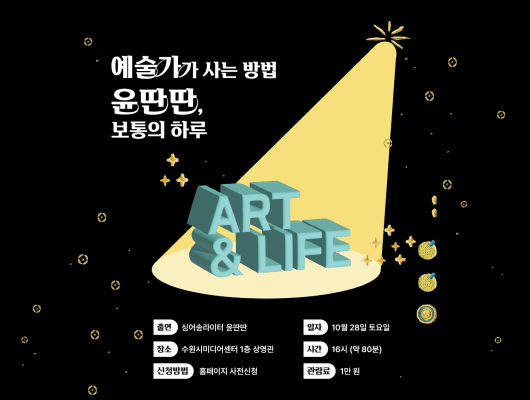 예술가가 사는 방법 윤딴딴 보통의 하루 ART LIFE 출연 싱어송라이터 윤딴딴 일자 10월 28일 토요일 장소 수원시미디어센터 1층 상영관 시간 16시 약 80분 신청방법 홈페이지 사전신청 관람료 1만 원