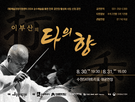 (재)예술경영지원센터 2024 순수예술을 통한 전국 공연장 활성화 사업 선정 공연 이부산의 타의 향 공연문의 031-250-5300 티켓정보 R석 2만원 S석 1만원 관람연령 만7세이상 8월 30일 금요일 19시30분 8월 31일 토요일 15시 수원SK아트리움 대공연장 주최 예술경영지원센터 주관 수원특례시 수원문화재단 수원SK아트리움 THE ONE ART.KOREA 후원 문화체육관광부