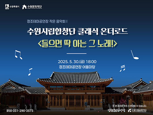 수원특례시 수원문화재단 정조테마공연장 작은 음악회 수원시립합창단 클래식 온더로드 들으면 딱 아는 그 노래! 2025. 5. 30.(금) 18:00 정조테마공연장 어울마당 문의) 031-290-3573 ※ 본 공연은 우천 시 변경될 수 있습니다.  정조테마공연장 수원시립교향악단