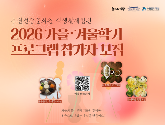 수원전통문화관 식생활체험관 2026 가을·겨울학기 프로그램 참가자 모집 안내. 궁중음식 우리집 수라상, 제철재료 탐구생활, 슬기로운 김장체험 프로그램을 운영하며, 가을의 풍미부터 겨울의 진미까지 내 손으로 맛있는 추억을 만드는 프로그램입니다. 예약은 QR코드 또는 수원전통문화관 네이버 예약을 통해 신청