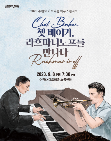 수원SK아트리움 2023 수원SK아트리움 하우스콘서트1 쳇 베이커 라흐마니노프를 만나다 2023년 09월 08일 금요일 오후 7시 30분 수원SK아트리움 소공연장