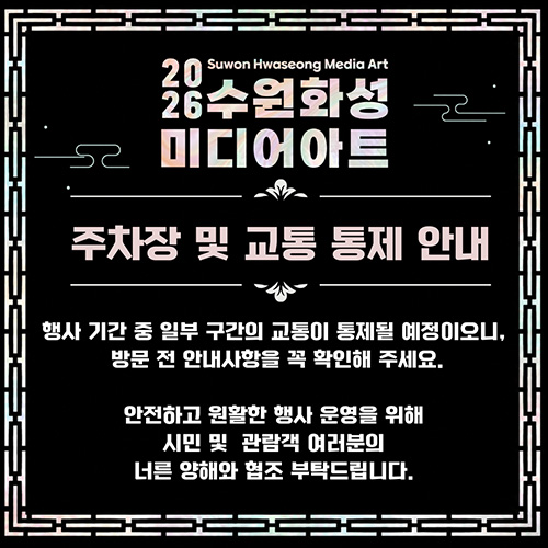 2026 수원화성 미디어아트 주차장 및 교통 통제 안내입니다. 행사 기간 중 일부 구간의 교통이 통제될 예정이오니, 방문 전 안내사항을 꼭 확인해 주세요. 안전하고 원활한 행사 운영을 위해 시민 및 관람객 여러분의 너른 양해와 협조 부탁드립니다.